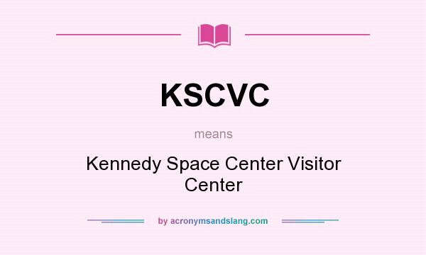 What does KSCVC mean? It stands for Kennedy Space Center Visitor Center