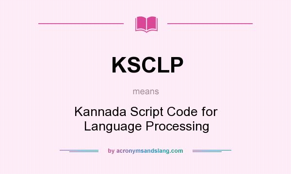 What does KSCLP mean? It stands for Kannada Script Code for Language Processing