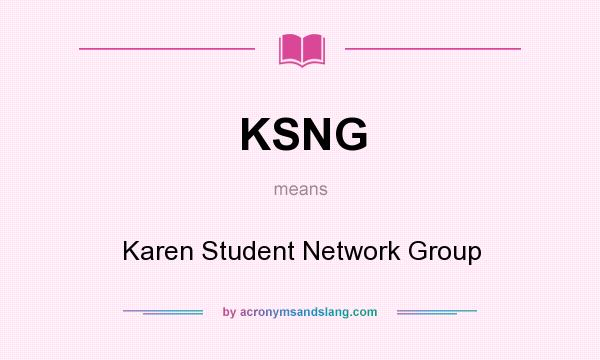 What does KSNG mean? It stands for Karen Student Network Group