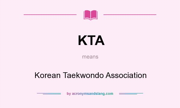 What does KTA mean? It stands for Korean Taekwondo Association