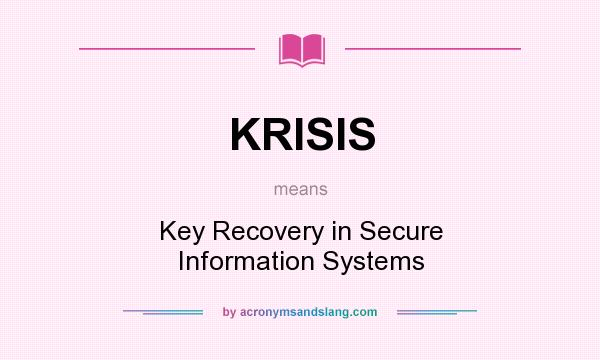 What does KRISIS mean? It stands for Key Recovery in Secure Information Systems