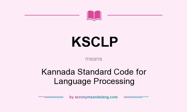 What does KSCLP mean? It stands for Kannada Standard Code for Language Processing