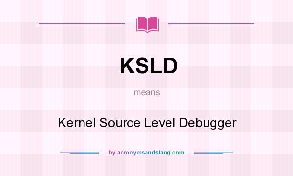 What does KSLD mean? It stands for Kernel Source Level Debugger