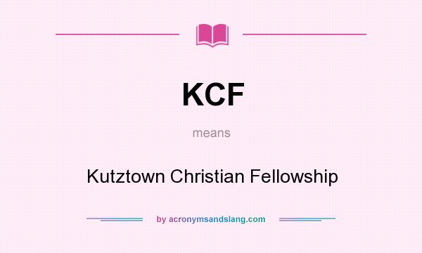 What does KCF mean? It stands for Kutztown Christian Fellowship