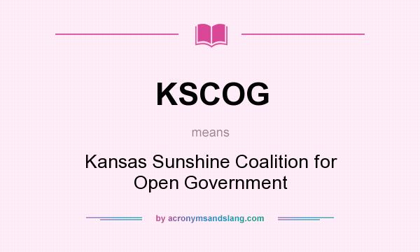 What does KSCOG mean? It stands for Kansas Sunshine Coalition for Open Government