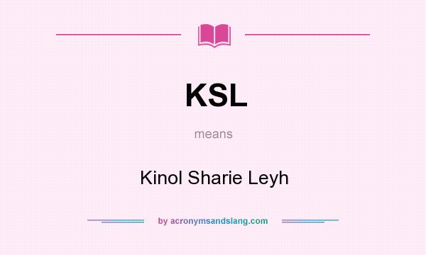 What does KSL mean? It stands for Kinol Sharie Leyh