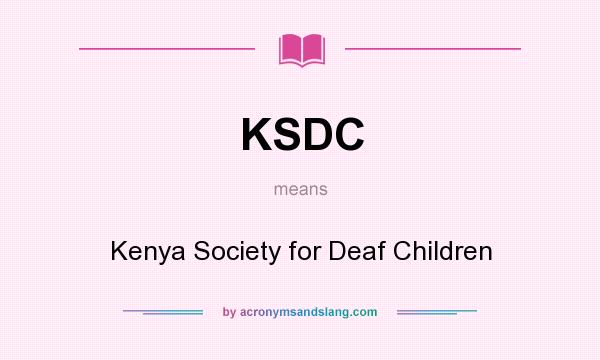 What does KSDC mean? It stands for Kenya Society for Deaf Children