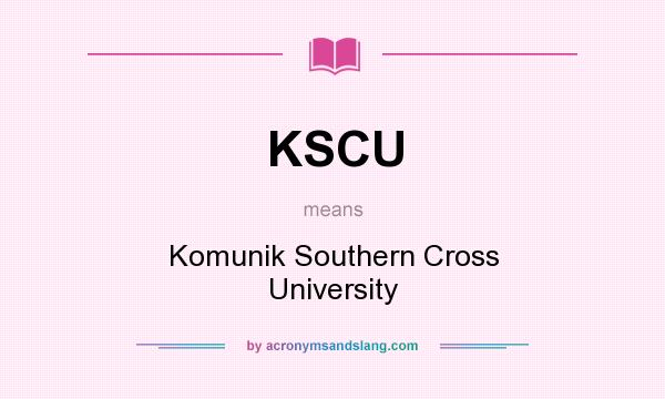 What does KSCU mean? It stands for Komunik Southern Cross University