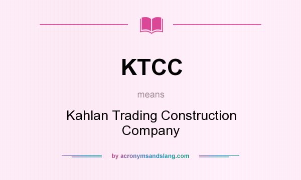 What does KTCC mean? It stands for Kahlan Trading Construction Company