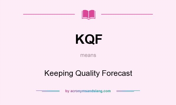 What does KQF mean? It stands for Keeping Quality Forecast