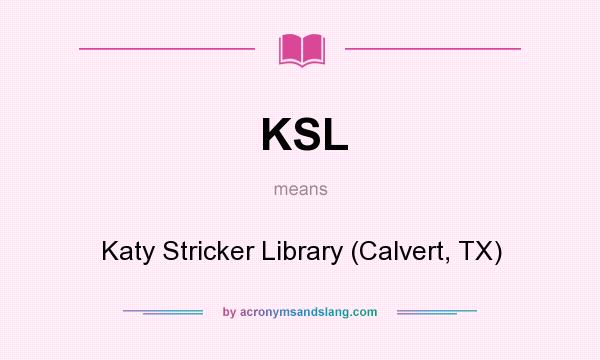 What does KSL mean? It stands for Katy Stricker Library (Calvert, TX)