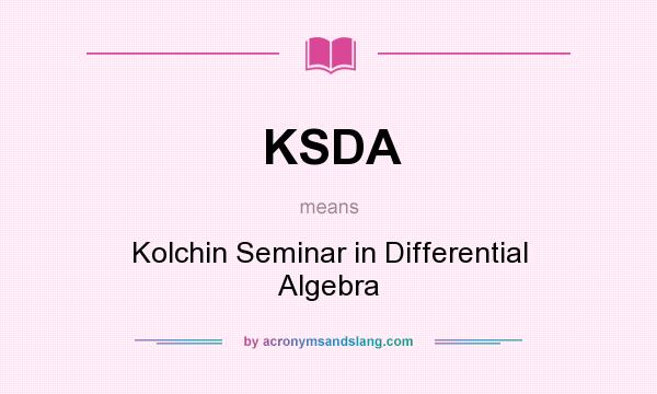 What does KSDA mean? It stands for Kolchin Seminar in Differential Algebra