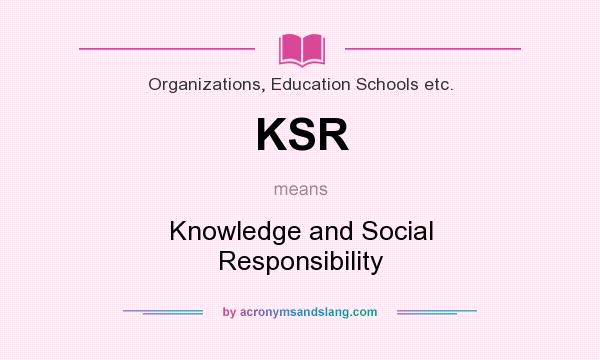 What does KSR mean? It stands for Knowledge and Social Responsibility