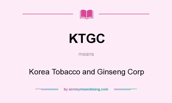What does KTGC mean? It stands for Korea Tobacco and Ginseng Corp