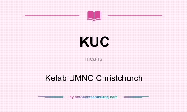 What does KUC mean? It stands for Kelab UMNO Christchurch