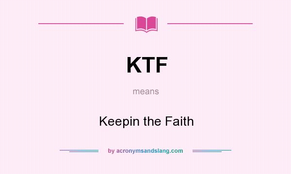 What does KTF mean? It stands for Keepin the Faith