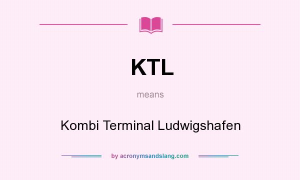 What does KTL mean? It stands for Kombi Terminal Ludwigshafen