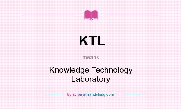 What does KTL mean? It stands for Knowledge Technology Laboratory