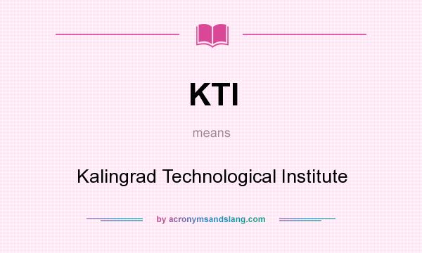 What does KTI mean? It stands for Kalingrad Technological Institute