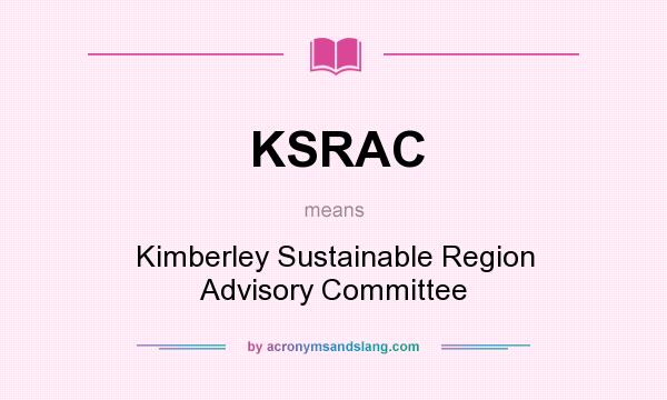 What does KSRAC mean? It stands for Kimberley Sustainable Region Advisory Committee