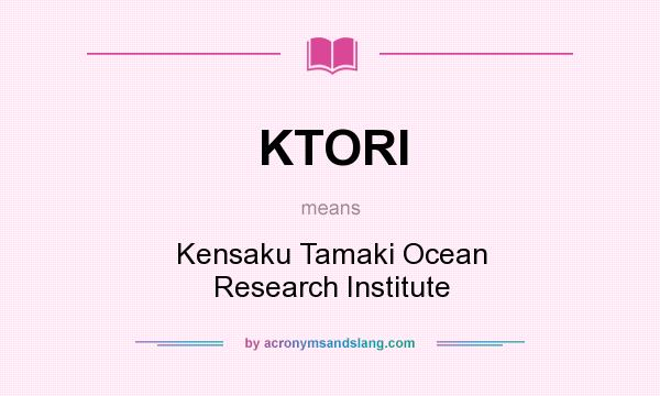What does KTORI mean? It stands for Kensaku Tamaki Ocean Research Institute