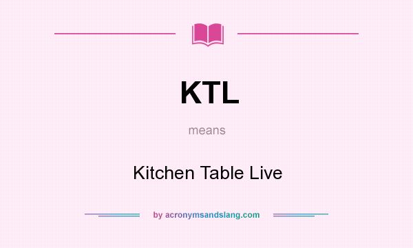 What does KTL mean? It stands for Kitchen Table Live