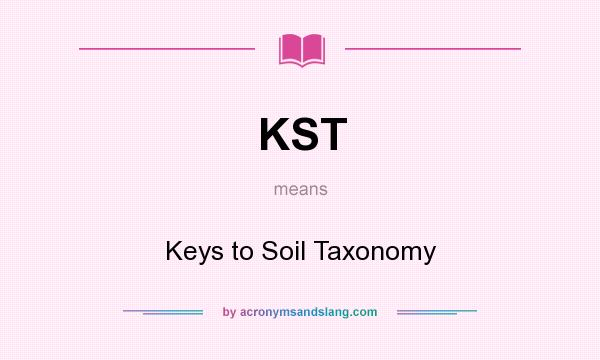 What does KST mean? It stands for Keys to Soil Taxonomy