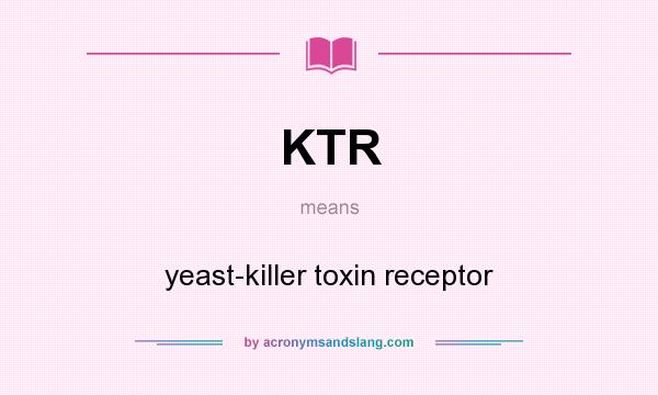 What does KTR mean? It stands for yeast-killer toxin receptor