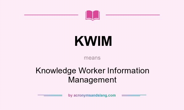 What does KWIM mean? It stands for Knowledge Worker Information Management