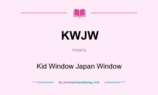 What does KWJW mean? It stands for Kid Window Japan Window