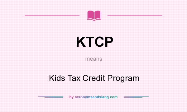 What does KTCP mean? It stands for Kids Tax Credit Program