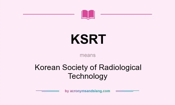 What does KSRT mean? It stands for Korean Society of Radiological Technology