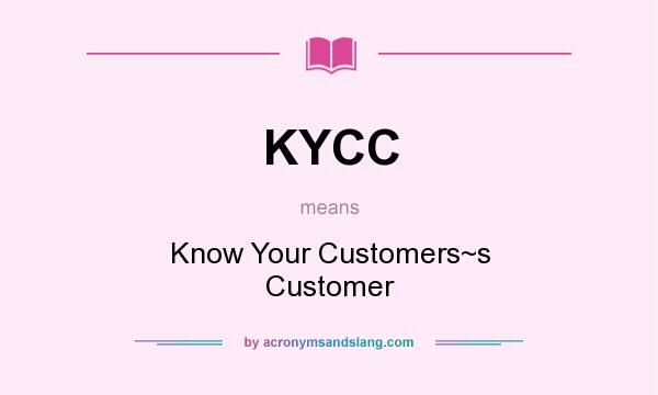 What does KYCC mean? It stands for Know Your Customers~s Customer