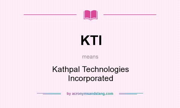 What does KTI mean? It stands for Kathpal Technologies Incorporated