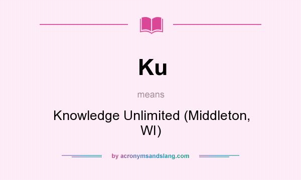 What does Ku mean? It stands for Knowledge Unlimited (Middleton, WI)