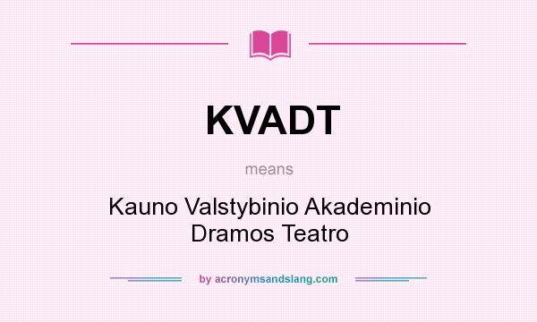 What does KVADT mean? It stands for Kauno Valstybinio Akademinio Dramos Teatro