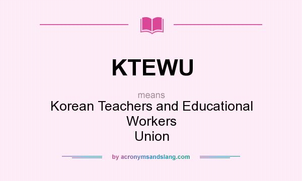 What does KTEWU mean? It stands for Korean Teachers and Educational Workers Union