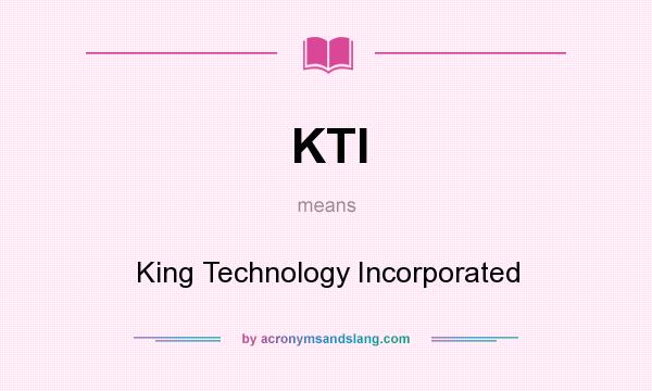 What does KTI mean? It stands for King Technology Incorporated