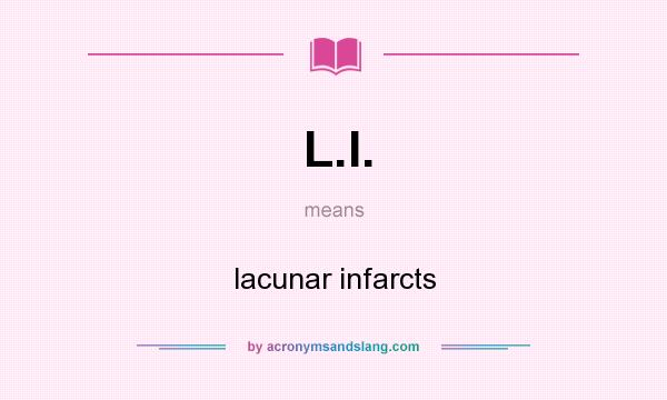 What does L.I. mean? It stands for lacunar infarcts