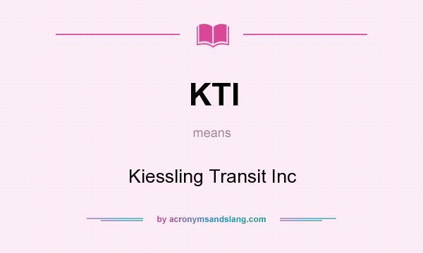 What does KTI mean? It stands for Kiessling Transit Inc
