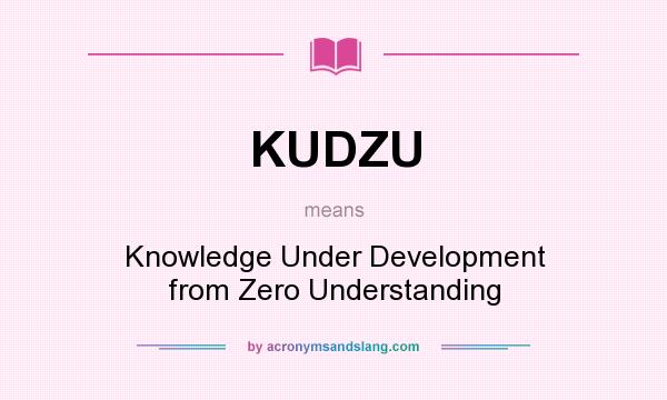 What does KUDZU mean? It stands for Knowledge Under Development from Zero Understanding