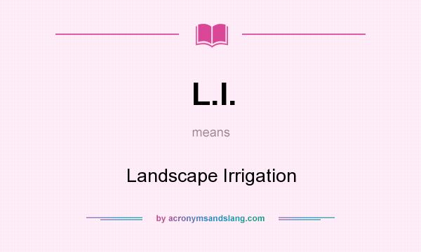 What does L.I. mean? It stands for Landscape Irrigation