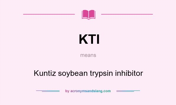 What does KTI mean? It stands for Kuntiz soybean trypsin inhibitor