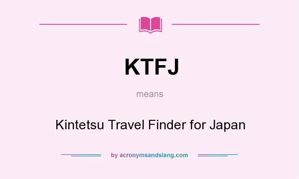 What does KTFJ mean? It stands for Kintetsu Travel Finder for Japan