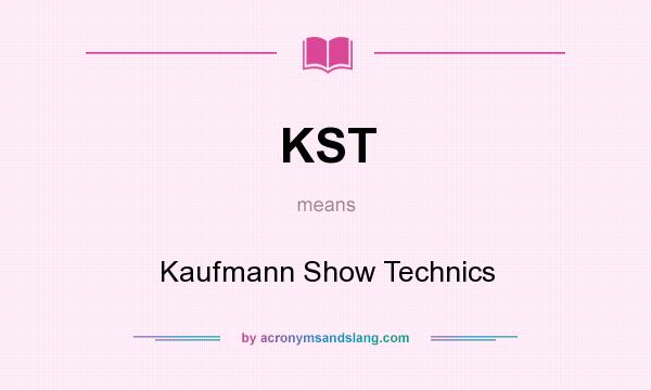 What does KST mean? It stands for Kaufmann Show Technics