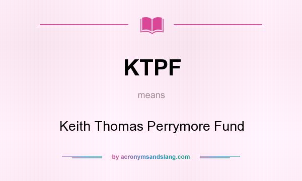 What does KTPF mean? It stands for Keith Thomas Perrymore Fund
