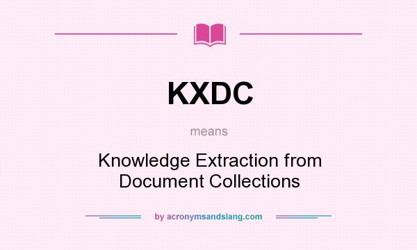 What does KXDC mean? It stands for Knowledge Extraction from Document Collections