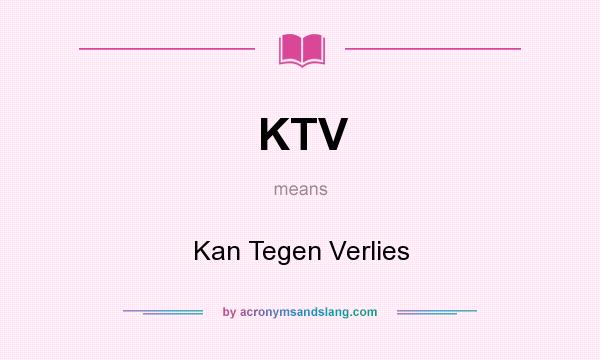 What does KTV mean? It stands for Kan Tegen Verlies