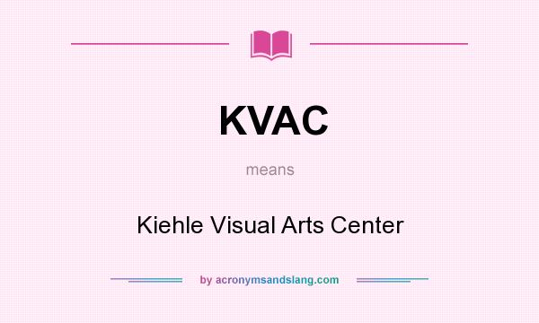 What does KVAC mean? It stands for Kiehle Visual Arts Center
