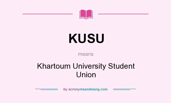 What does KUSU mean? It stands for Khartoum University Student Union